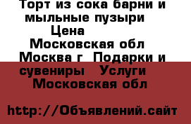 Торт из сока,барни и мыльные пузыри. › Цена ­ 3 000 - Московская обл., Москва г. Подарки и сувениры » Услуги   . Московская обл.